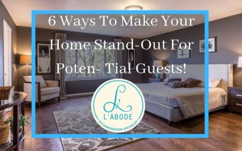 6 WAYS TO MAKE YOUR HOME STAND-OUT FOR POTEN- TIAL GUESTS!